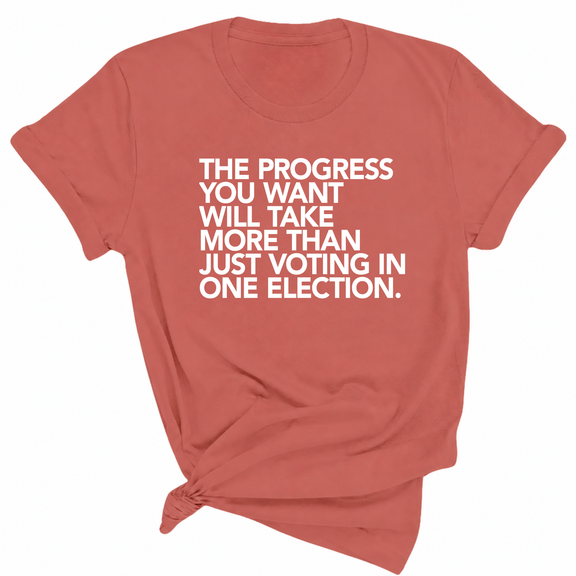 The Progress You Want Will Take More Than Just Voting in One Election Unisex Tee-T-Shirt-The Original God Ain't Petty But I Am