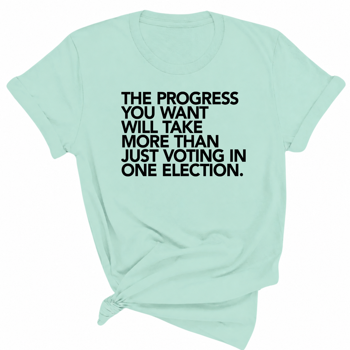 The Progress You Want Will Take More Than Just Voting in One Election Unisex Tee-T-Shirt-The Original God Ain't Petty But I Am