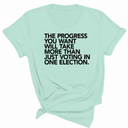 The Progress You Want Will Take More Than Just Voting in One Election Unisex Tee-T-Shirt-The Original God Ain't Petty But I Am