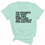 The Progress You Want Will Take More Than Just Voting in One Election Unisex Tee-T-Shirt-The Original God Ain't Petty But I Am