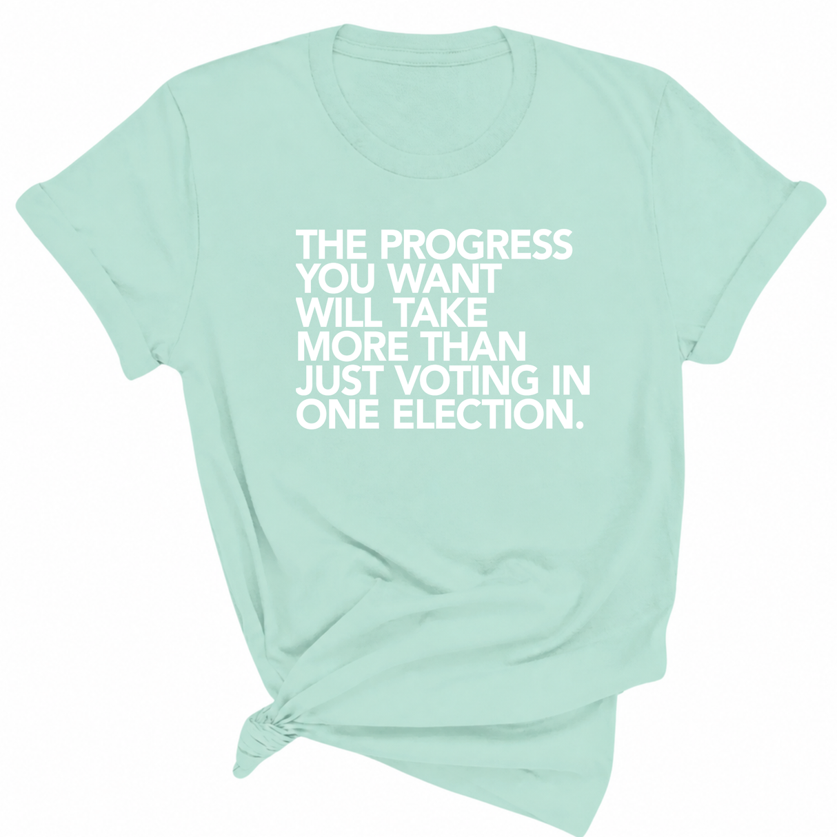 The Progress You Want Will Take More Than Just Voting in One Election Unisex Tee-T-Shirt-The Original God Ain't Petty But I Am