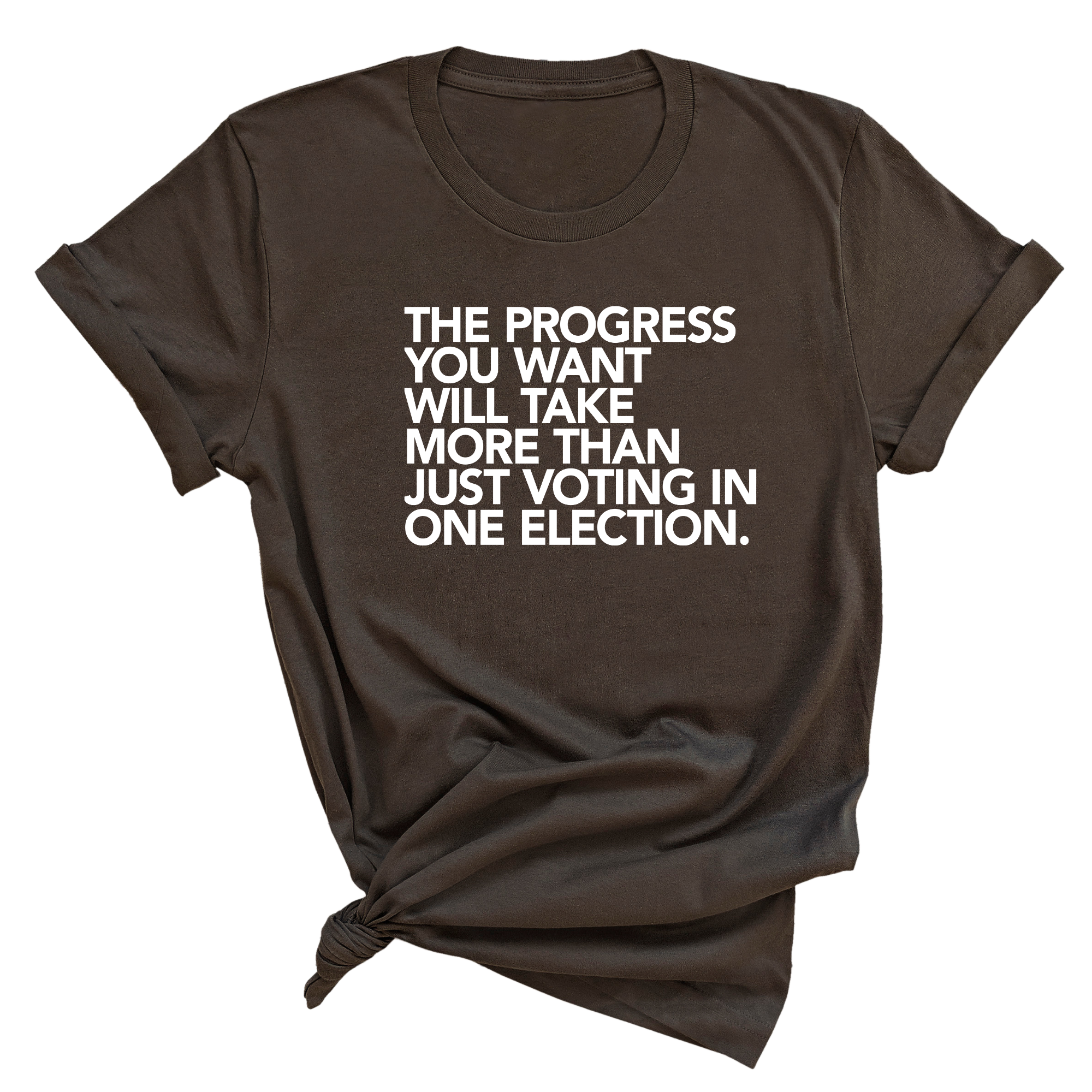The Progress You Want Will Take More Than Just Voting in One Election Unisex Tee-T-Shirt-The Original God Ain't Petty But I Am