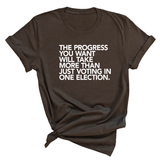 The Progress You Want Will Take More Than Just Voting in One Election Unisex Tee-T-Shirt-The Original God Ain't Petty But I Am
