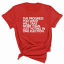 The Progress You Want Will Take More Than Just Voting in One Election Unisex Tee-T-Shirt-The Original God Ain't Petty But I Am