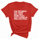 The Progress You Want Will Take More Than Just Voting in One Election Unisex Tee-T-Shirt-The Original God Ain't Petty But I Am