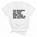 The Progress You Want Will Take More Than Just Voting in One Election Unisex Tee-T-Shirt-The Original God Ain't Petty But I Am