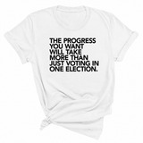 The Progress You Want Will Take More Than Just Voting in One Election Unisex Tee-T-Shirt-The Original God Ain't Petty But I Am