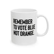 The Remember to Vote Blue, Not Orange Mug 11oz (White & Black)-Mug-The Original God Ain't Petty But I Am
