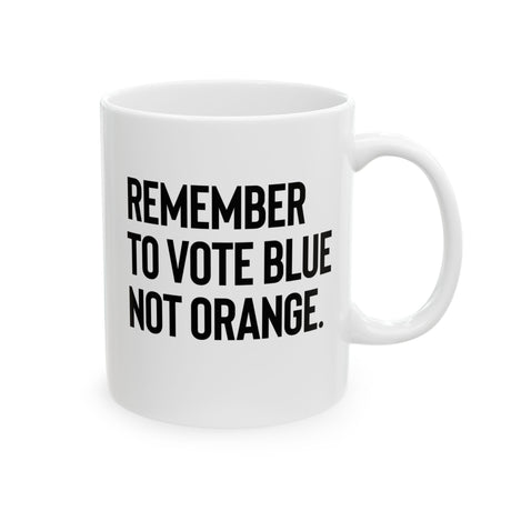 The Remember to Vote Blue, Not Orange Mug 11oz (White & Black)-Mug-The Original God Ain't Petty But I Am