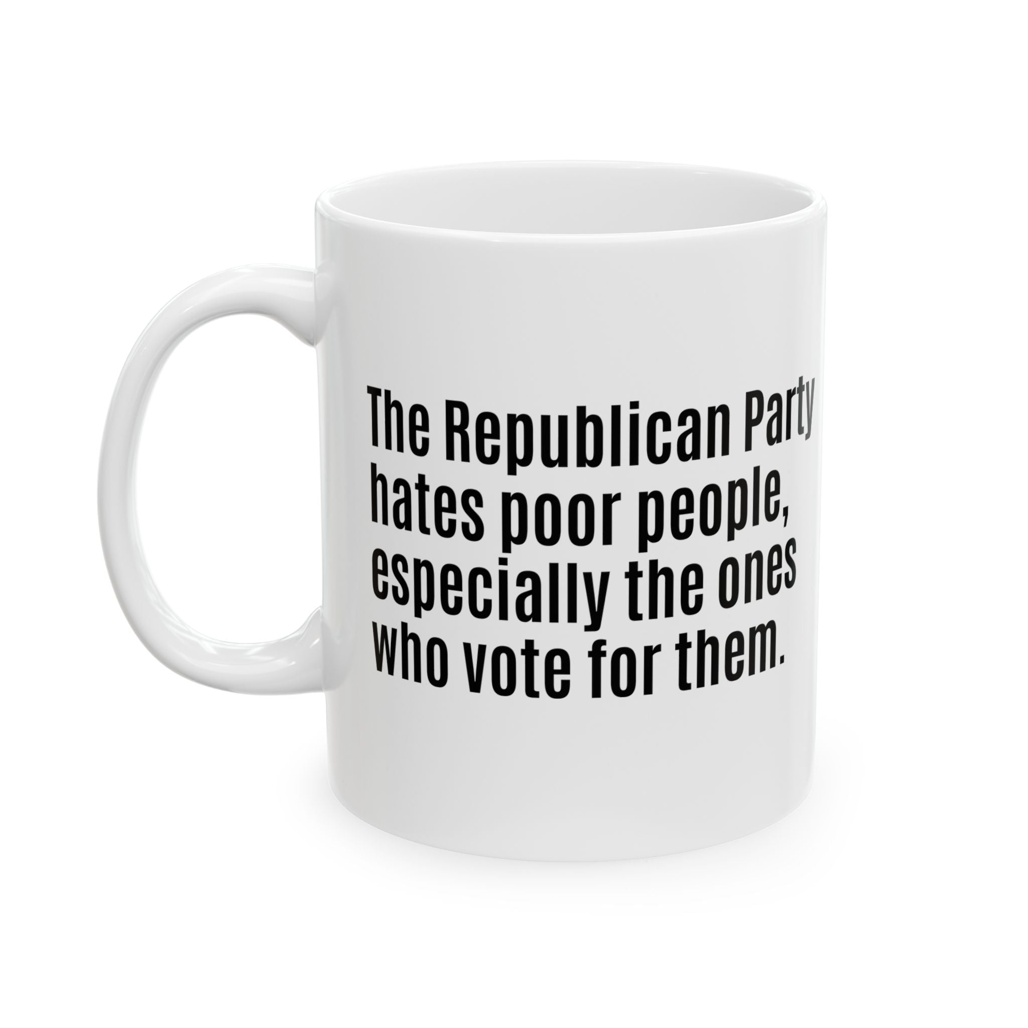The Republican Party Hates Poor People, Especially the Ones Who Vote for Them Mug 11oz (White & Black)-Mug-The Original God Ain't Petty But I Am