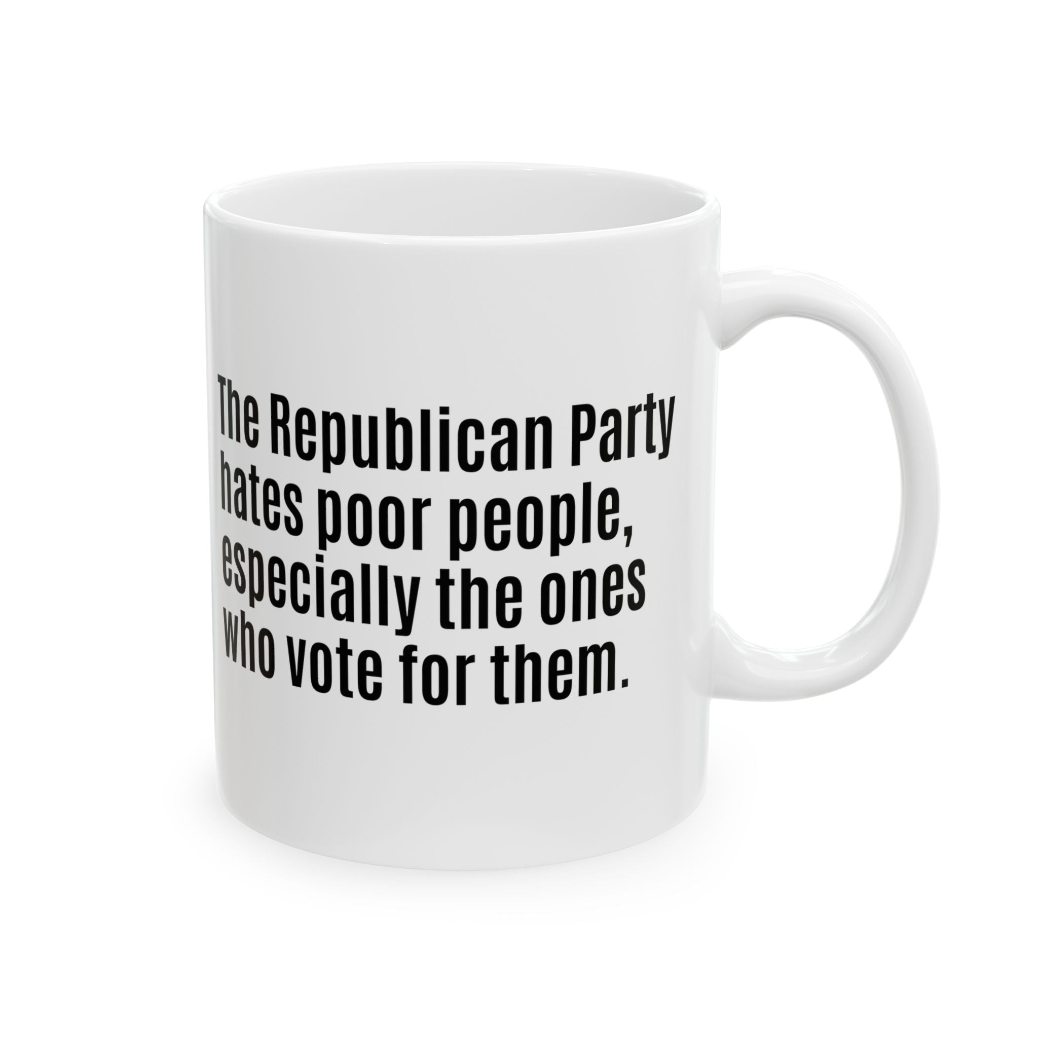 The Republican Party Hates Poor People, Especially the Ones Who Vote for Them Mug 11oz (White & Black)-Mug-The Original God Ain't Petty But I Am
