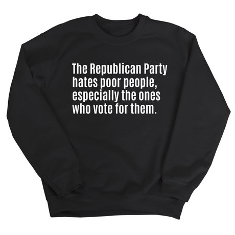 The Republican Party Hates Poor People, Especially the Ones Who Vote for Them Unisex Sweatshirt-Sweatshirt-The Original God Ain't Petty But I Am