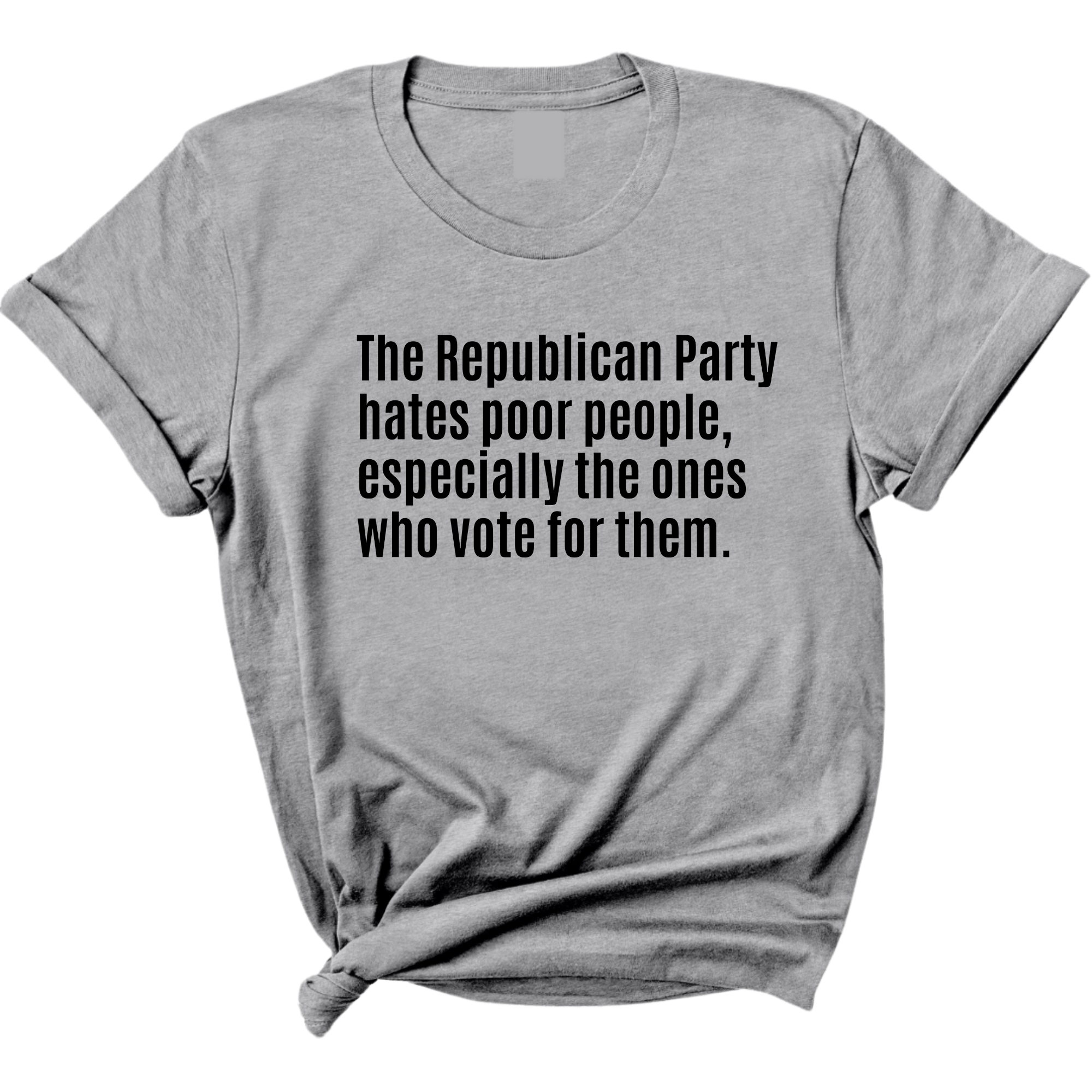 The Republican Party Hates Poor People, Especially the Ones Who Vote for Them Unisex Tee-T-Shirt-The Original God Ain't Petty But I Am