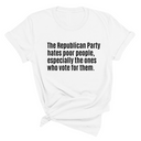 The Republican Party Hates Poor People, Especially the Ones Who Vote for Them Unisex Tee-T-Shirt-The Original God Ain't Petty But I Am