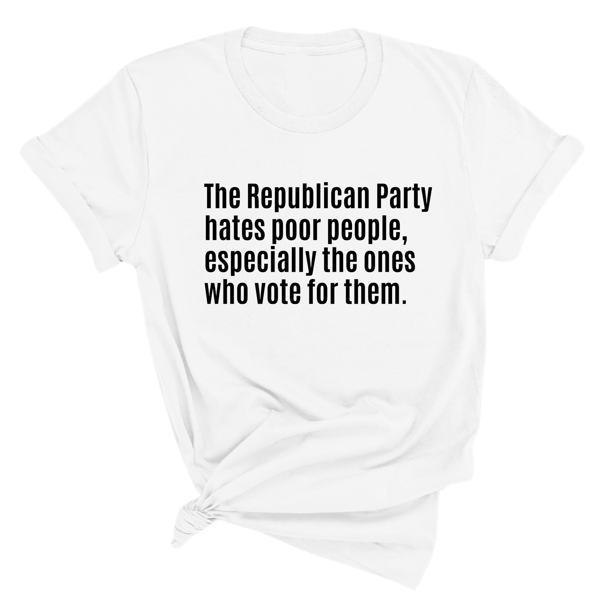 The Republican Party Hates Poor People, Especially the Ones Who Vote for Them Unisex Tee-T-Shirt-The Original God Ain't Petty But I Am