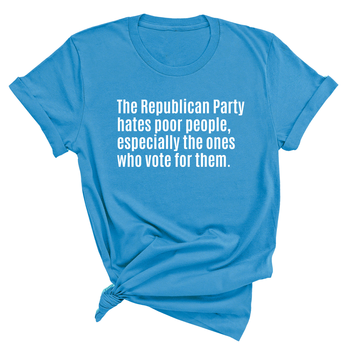 The Republican Party Hates Poor People, Especially the Ones Who Vote for Them Unisex Tee-T-Shirt-The Original God Ain't Petty But I Am