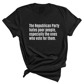 The Republican Party Hates Poor People, Especially the Ones Who Vote for Them Unisex Tee-T-Shirt-The Original God Ain't Petty But I Am