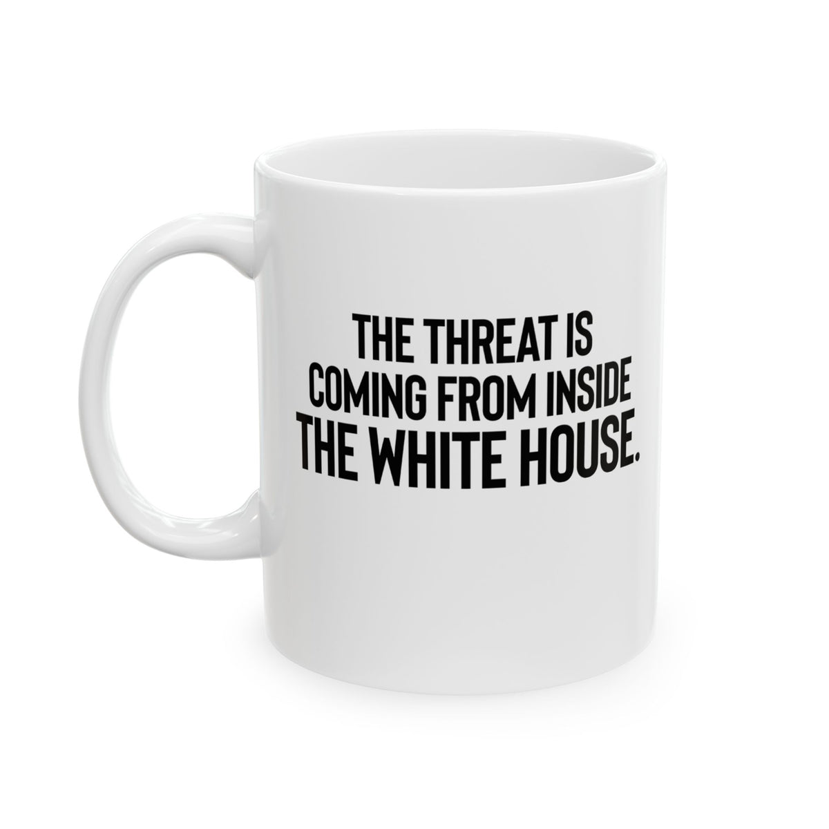The Threat Is Coming From Inside the White House Mug 11oz (White & Black)-Mug-The Original God Ain't Petty But I Am