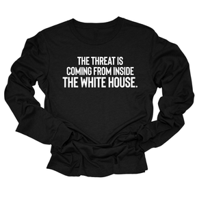 The Threat Is Coming From Inside the White House Unisex Long Sleeved Tee-Long Sleeved T-Shirt-The Original God Ain't Petty But I Am