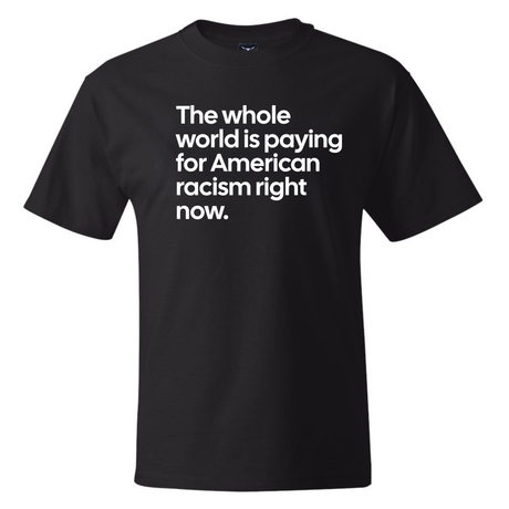 The Whole World Is Paying for American Racism Right Now *BLACK TALL TEE* Unisex Tee-T-Shirt-The Original God Ain't Petty But I Am