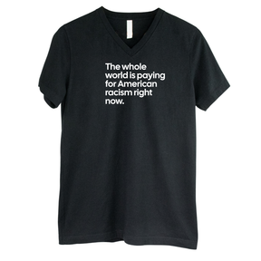 The Whole World Is Paying for American Racism Right Now *BLACK V-NECK* Unisex Tee-T-Shirt-The Original God Ain't Petty But I Am