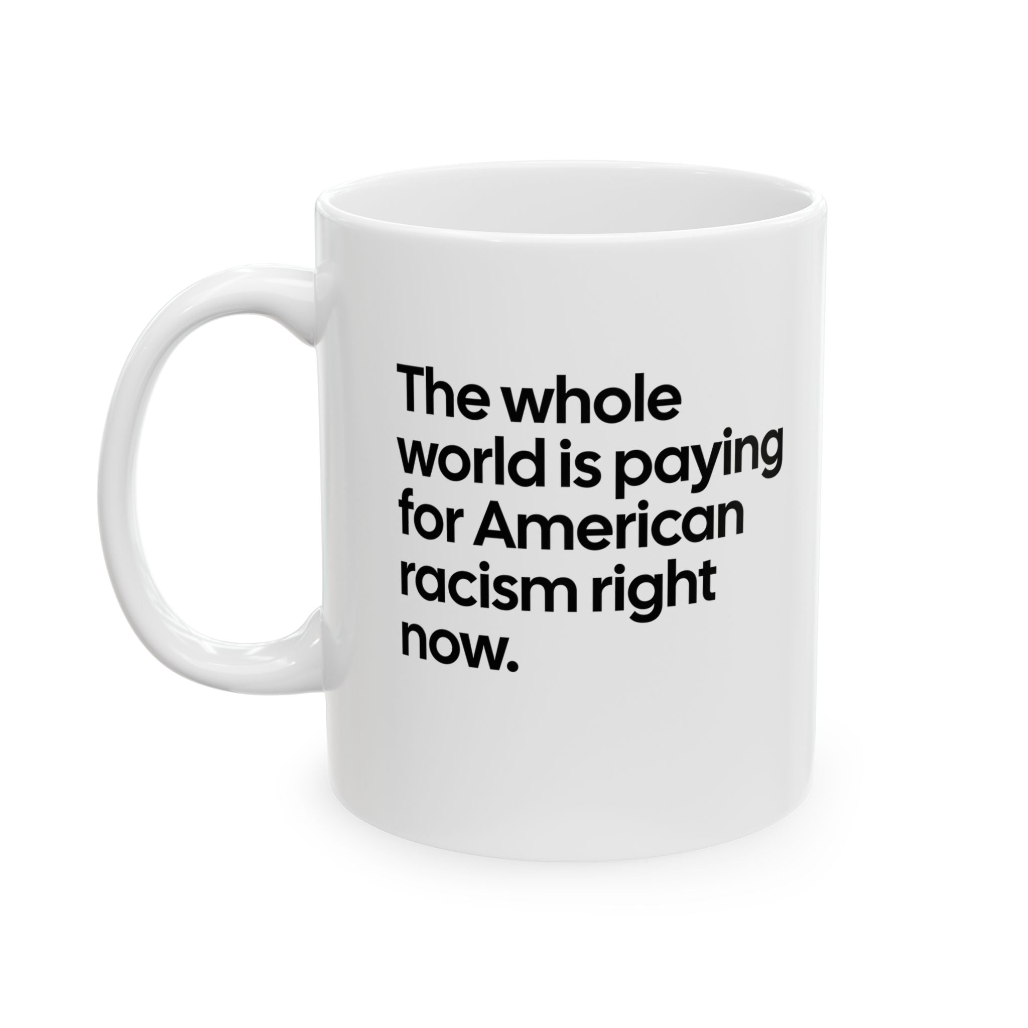 The Whole World Is Paying for American Racism Right Now Mug 11oz (White & Black)-Mug-The Original God Ain't Petty But I Am