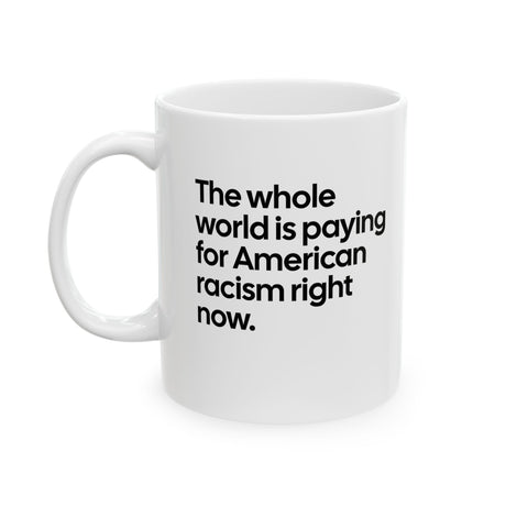 The Whole World Is Paying for American Racism Right Now Mug 11oz (White & Black)-Mug-The Original God Ain't Petty But I Am