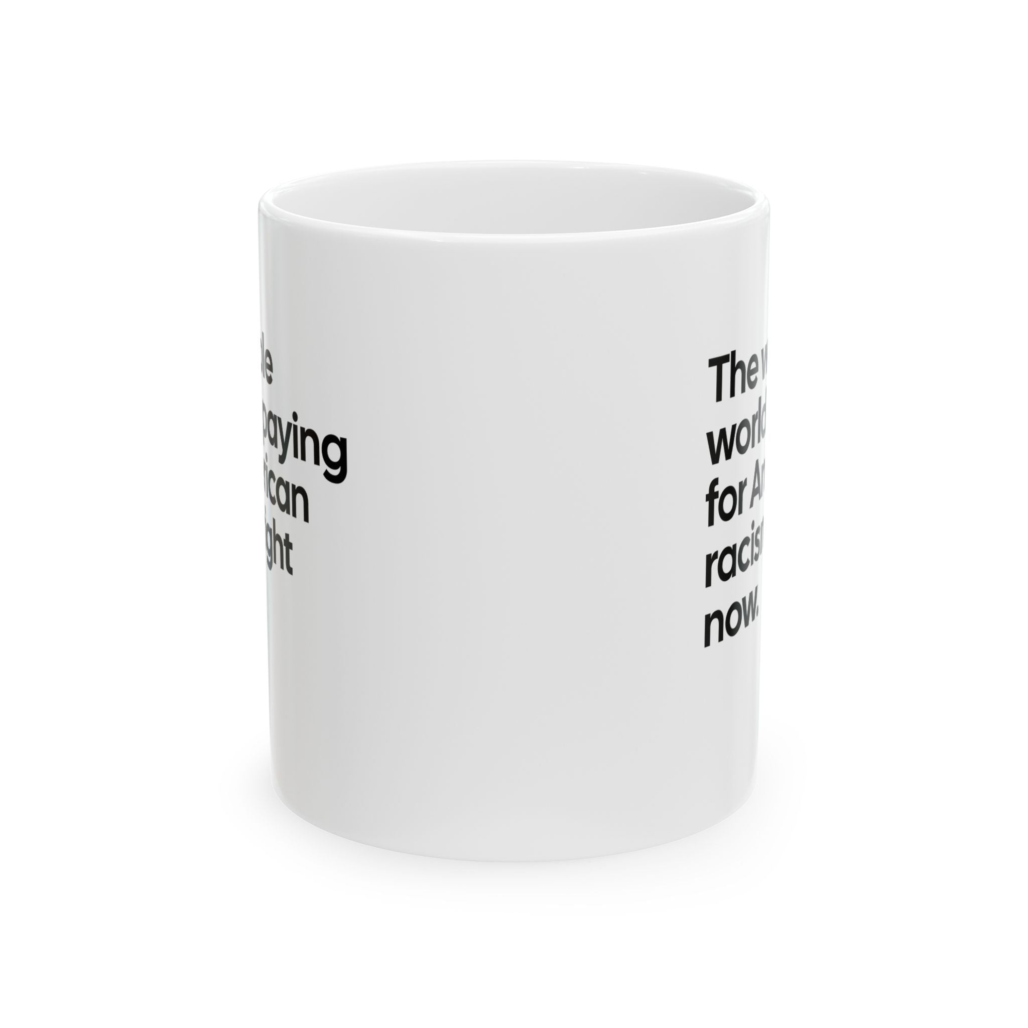 The Whole World Is Paying for American Racism Right Now Mug 11oz (White & Black)-Mug-The Original God Ain't Petty But I Am
