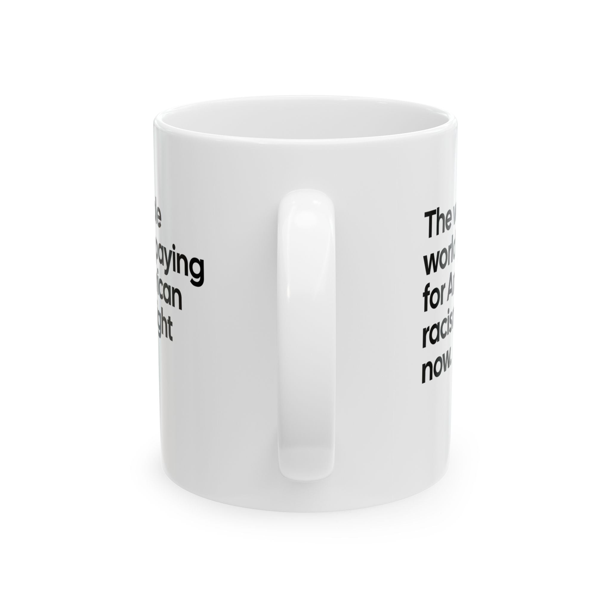 The Whole World Is Paying for American Racism Right Now Mug 11oz (White & Black)-Mug-The Original God Ain't Petty But I Am