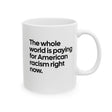 The Whole World Is Paying for American Racism Right Now Mug 11oz (White & Black)-Mug-The Original God Ain't Petty But I Am