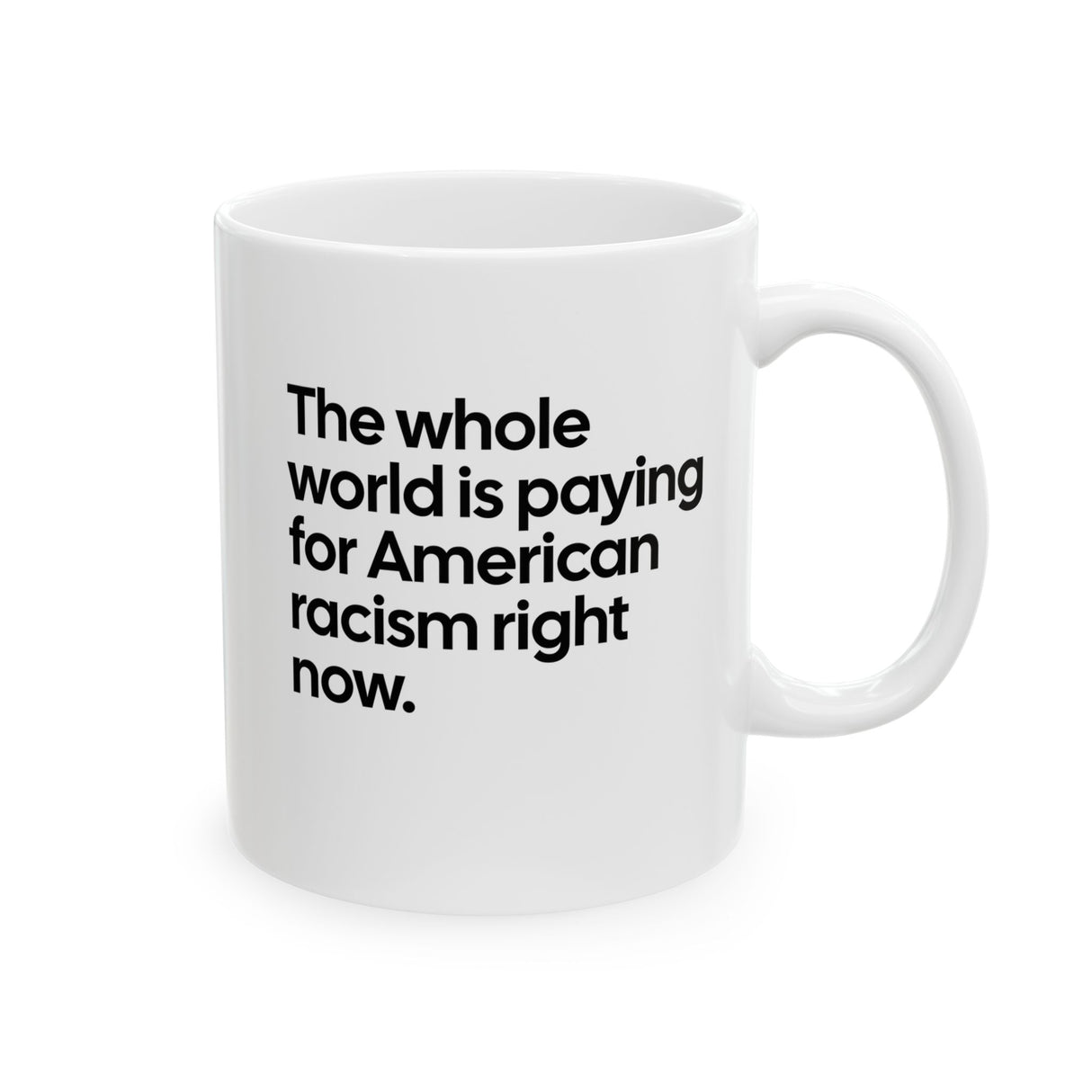 The Whole World Is Paying for American Racism Right Now Mug 11oz (White & Black)-Mug-The Original God Ain't Petty But I Am