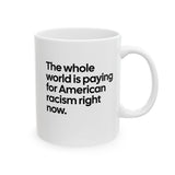 The Whole World Is Paying for American Racism Right Now Mug 11oz (White & Black)-Mug-The Original God Ain't Petty But I Am