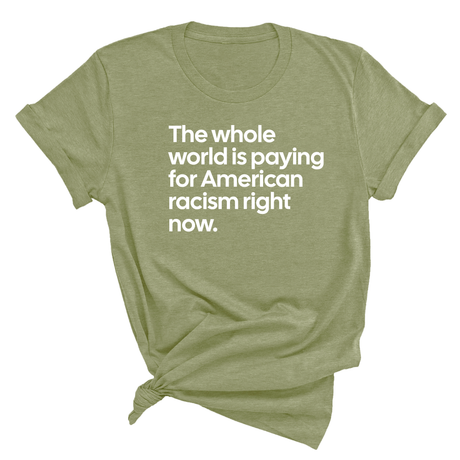 The Whole World Is Paying for American Racism Right Now Unisex Tee-T-Shirt-The Original God Ain't Petty But I Am