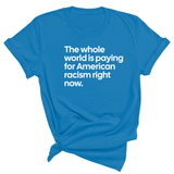 The Whole World Is Paying for American Racism Right Now Unisex Tee-T-Shirt-The Original God Ain't Petty But I Am