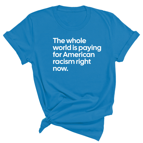 The Whole World Is Paying for American Racism Right Now Unisex Tee-T-Shirt-The Original God Ain't Petty But I Am