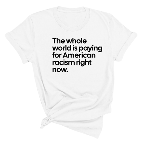The Whole World Is Paying for American Racism Right Now Unisex Tee-T-Shirt-The Original God Ain't Petty But I Am