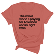 The Whole World Is Paying for American Racism Right Now Unisex Tee-T-Shirt-The Original God Ain't Petty But I Am