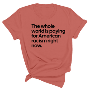 The Whole World Is Paying for American Racism Right Now Unisex Tee-T-Shirt-The Original God Ain't Petty But I Am