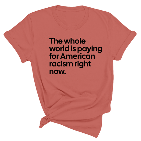 The Whole World Is Paying for American Racism Right Now Unisex Tee-T-Shirt-The Original God Ain't Petty But I Am