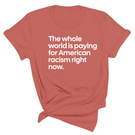 The Whole World Is Paying for American Racism Right Now Unisex Tee-T-Shirt-The Original God Ain't Petty But I Am