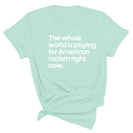 The Whole World Is Paying for American Racism Right Now Unisex Tee-T-Shirt-The Original God Ain't Petty But I Am
