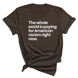 The Whole World Is Paying for American Racism Right Now Unisex Tee-T-Shirt-The Original God Ain't Petty But I Am
