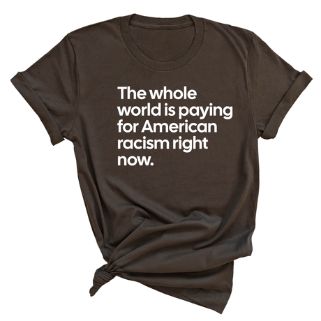 The Whole World Is Paying for American Racism Right Now Unisex Tee-T-Shirt-The Original God Ain't Petty But I Am