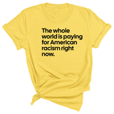 The Whole World Is Paying for American Racism Right Now Unisex Tee-T-Shirt-The Original God Ain't Petty But I Am