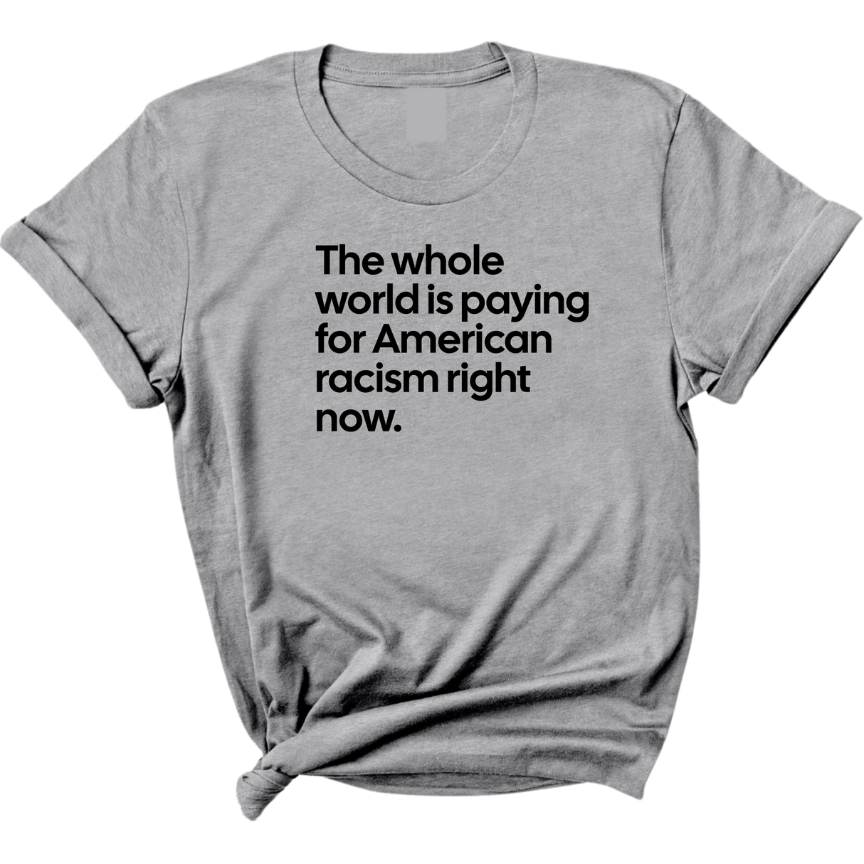 The Whole World Is Paying for American Racism Right Now Unisex Tee-T-Shirt-The Original God Ain't Petty But I Am