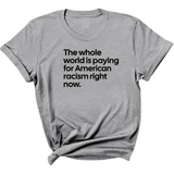 The Whole World Is Paying for American Racism Right Now Unisex Tee-T-Shirt-The Original God Ain't Petty But I Am