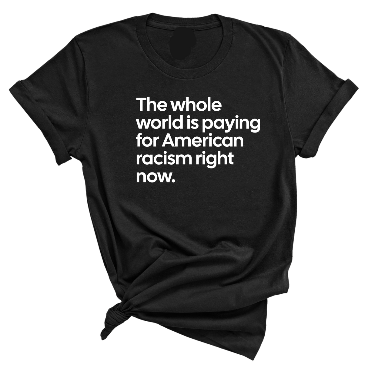 The Whole World Is Paying for American Racism Right Now Unisex Tee-T-Shirt-The Original God Ain't Petty But I Am