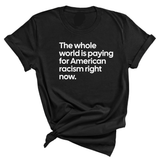 The Whole World Is Paying for American Racism Right Now Unisex Tee-T-Shirt-The Original God Ain't Petty But I Am
