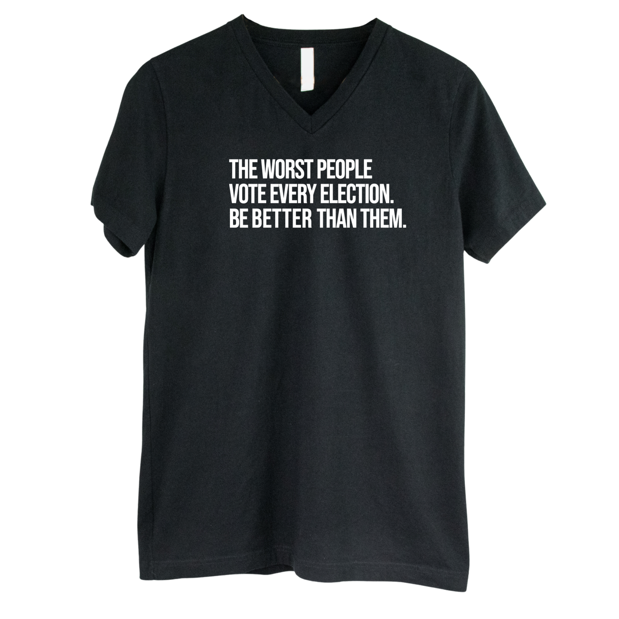The Worst People Vote Every Election. Be Better Than Them *BLACK V-NECK* Unisex Tee-T-Shirt-The Original God Ain't Petty But I Am