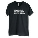 The Worst People Vote Every Election. Be Better Than Them *BLACK V-NECK* Unisex Tee-T-Shirt-The Original God Ain't Petty But I Am